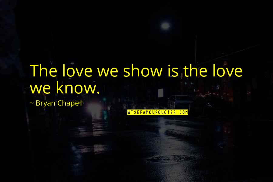 Stephen Harper Senate Quotes By Bryan Chapell: The love we show is the love we Stephen Harper Senate Quotes By Bryan Chapell: The love we show is the love we