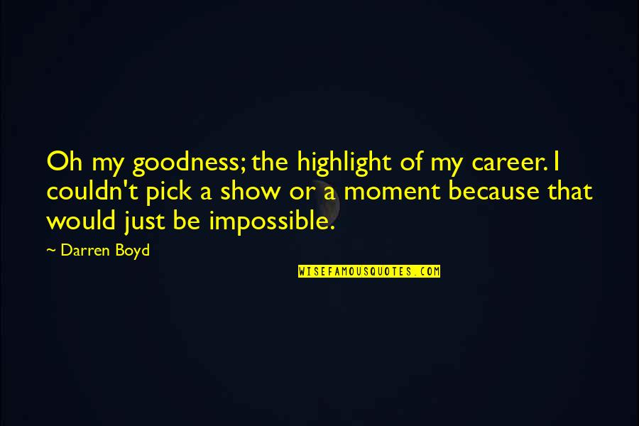 Stephen Hawking Astronomy Quotes By Darren Boyd: Oh my goodness; the highlight of my career. Stephen Hawking Astronomy Quotes By Darren Boyd: Oh my goodness; the highlight of my career.