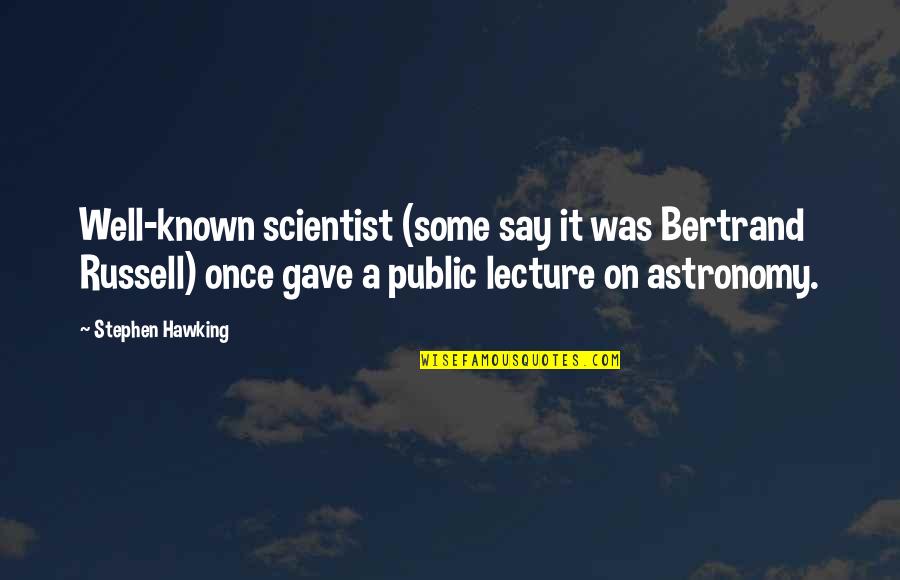 Stephen Hawking Astronomy Quotes By Stephen Hawking: Well-known scientist (some say it was Bertrand Russell)