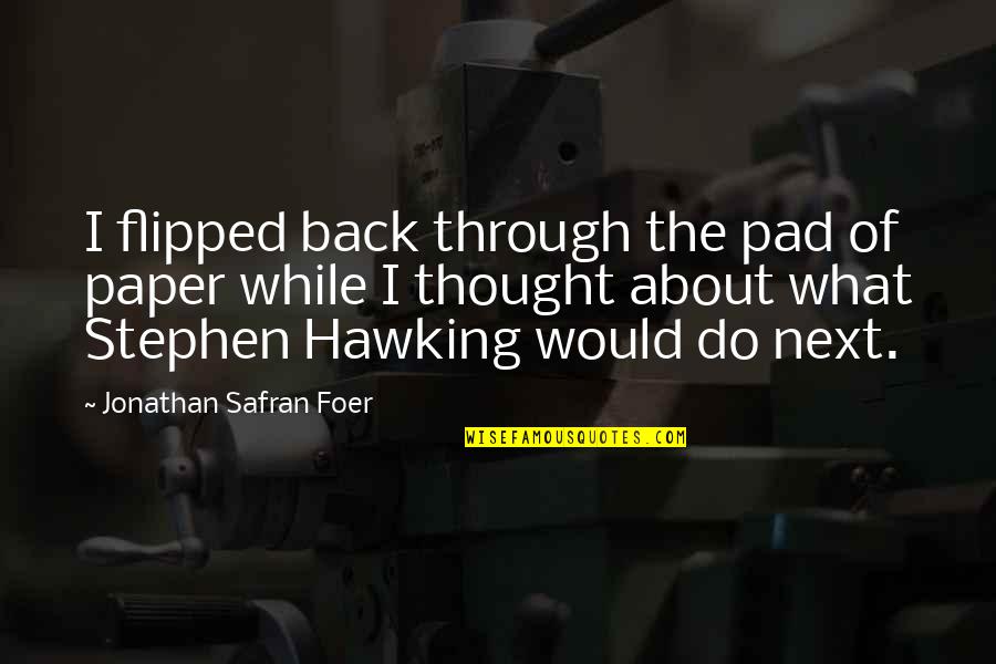 Stephen Hawking Best Quotes By Jonathan Safran Foer: I flipped back through the pad of paper