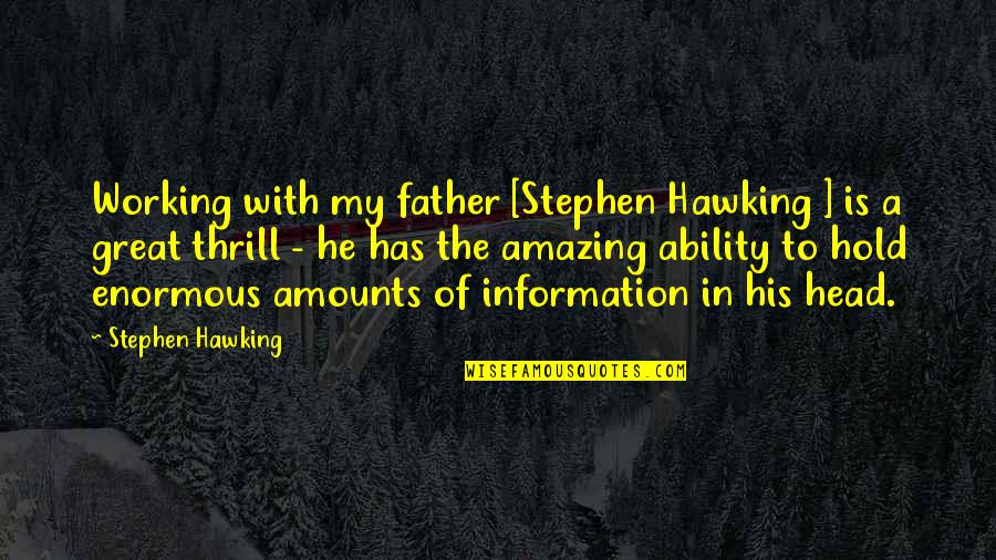 Stephen Hawking Best Quotes By Stephen Hawking: Working with my father [Stephen Hawking ] is