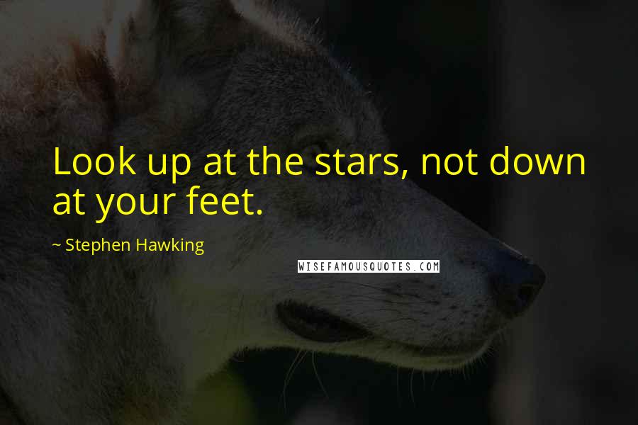 Stephen Hawking quotes: Look up at the stars, not down at your feet.