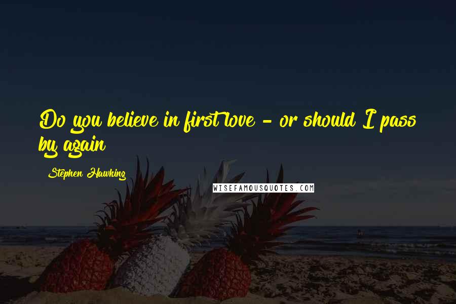 Stephen Hawking quotes: Do you believe in first love - or should I pass by again?