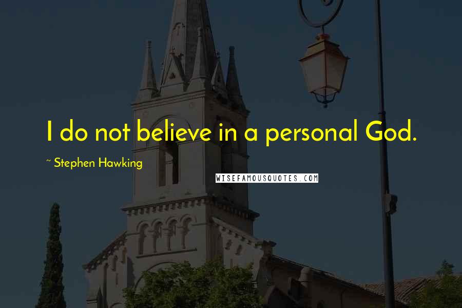 Stephen Hawking quotes: I do not believe in a personal God.