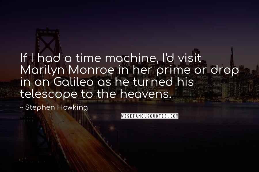 Stephen Hawking quotes: If I had a time machine, I'd visit Marilyn Monroe in her prime or drop in on Galileo as he turned his telescope to the heavens.