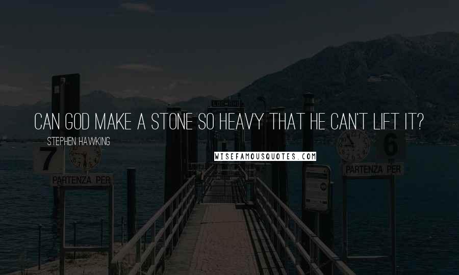 Stephen Hawking quotes: Can God make a stone so heavy that he can't lift it?