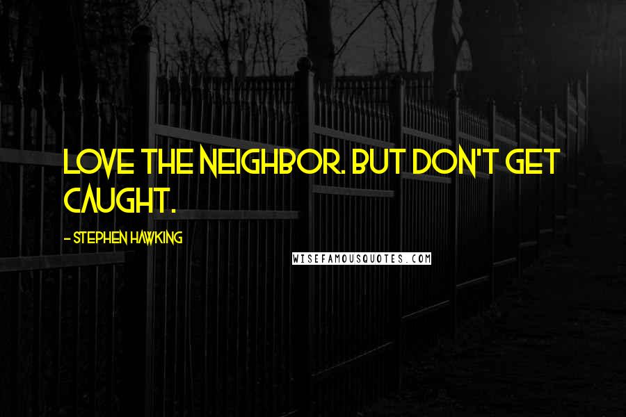 Stephen Hawking quotes: Love the neighbor. But don't get caught.