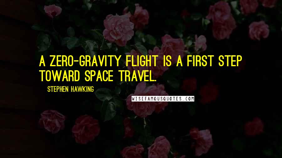 Stephen Hawking quotes: A zero-gravity flight is a first step toward space travel.