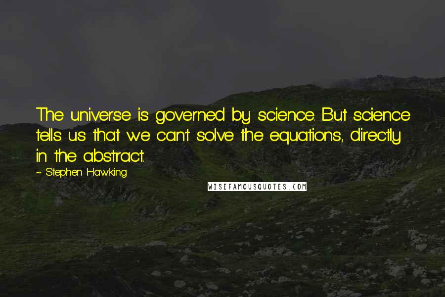Stephen Hawking quotes: The universe is governed by science. But science tells us that we can't solve the equations, directly in the abstract.