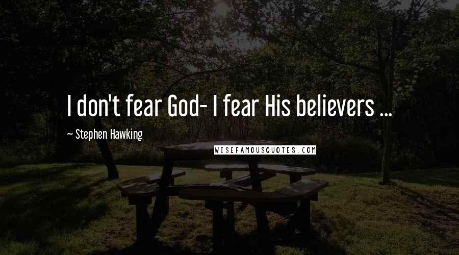 Stephen Hawking quotes: I don't fear God- I fear His believers ...