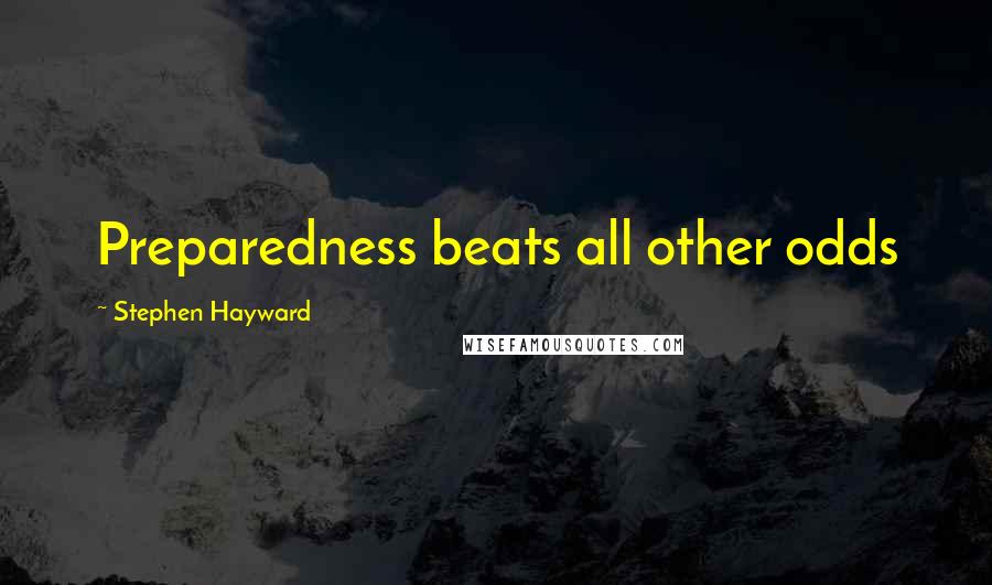 Stephen Hayward quotes: Preparedness beats all other odds