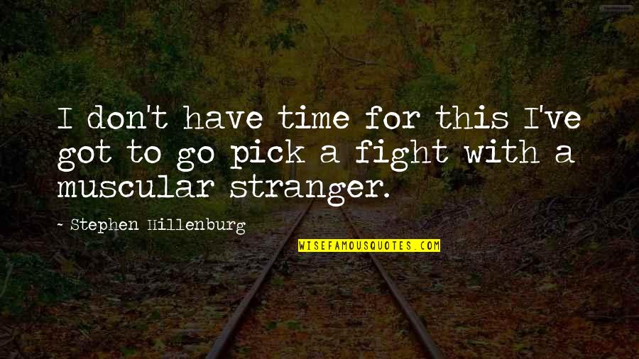 Stephen Hillenburg Quotes By Stephen Hillenburg: I don't have time for this I've got Stephen Hillenburg Quotes By Stephen Hillenburg: I don't have time for this I've got