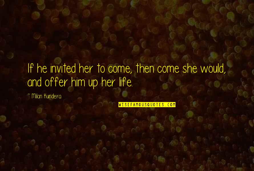 Stephen Hines Quotes By Milan Kundera: If he invited her to come, then come