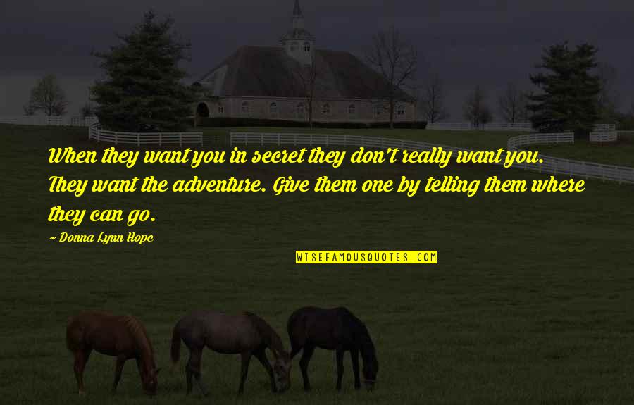 Stephen Holder Quotes By Donna Lynn Hope: When they want you in secret they don't Stephen Holder Quotes By Donna Lynn Hope: When they want you in secret they don't
