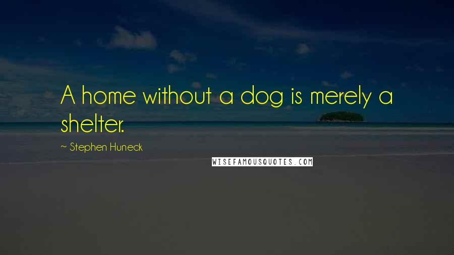 Stephen Huneck quotes: A home without a dog is merely a shelter.