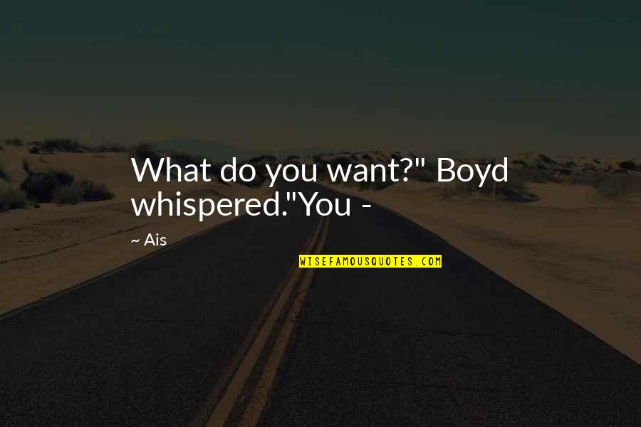 Stephen Huntley Quotes By Ais: What do you want?" Boyd whispered."You -