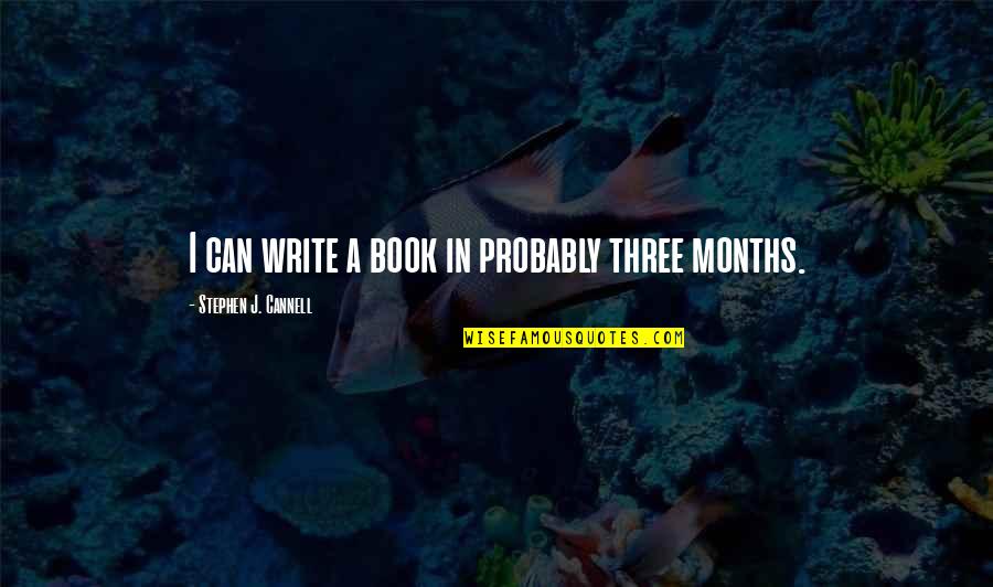 Stephen J Cannell Quotes By Stephen J. Cannell: I can write a book in probably three