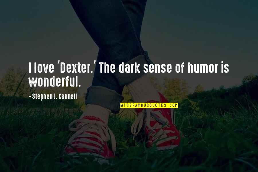 Stephen J Cannell Quotes By Stephen J. Cannell: I love 'Dexter.' The dark sense of humor
