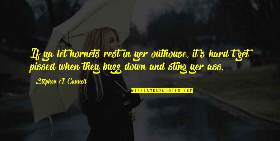 Stephen J Cannell Quotes By Stephen J. Cannell: If ya let hornets rest in yer outhouse,