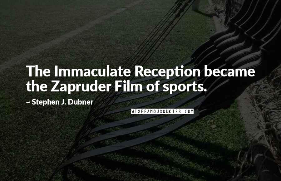 Stephen J. Dubner quotes: The Immaculate Reception became the Zapruder Film of sports.