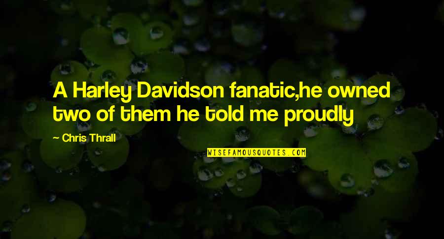 Stephen Jay Gould Famous Quotes By Chris Thrall: A Harley Davidson fanatic,he owned two of them