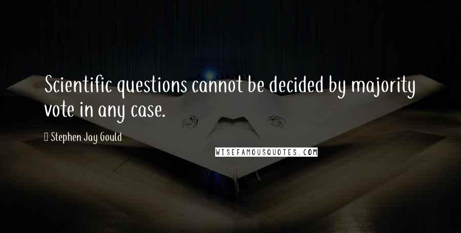 Stephen Jay Gould quotes: Scientific questions cannot be decided by majority vote in any case.