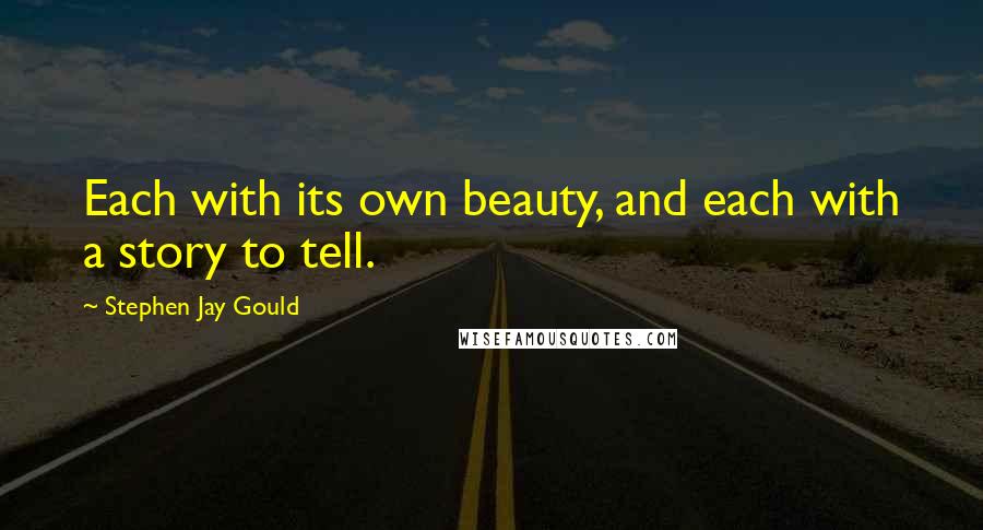 Stephen Jay Gould quotes: Each with its own beauty, and each with a story to tell.