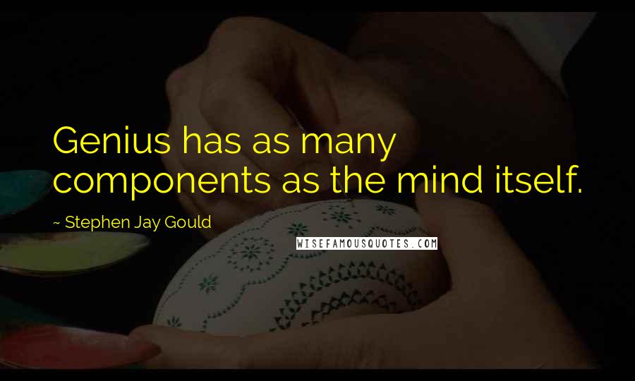 Stephen Jay Gould quotes: Genius has as many components as the mind itself.