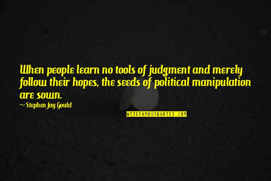 Stephen Jay Gould Quotes By Stephen Jay Gould: When people learn no tools of judgment and