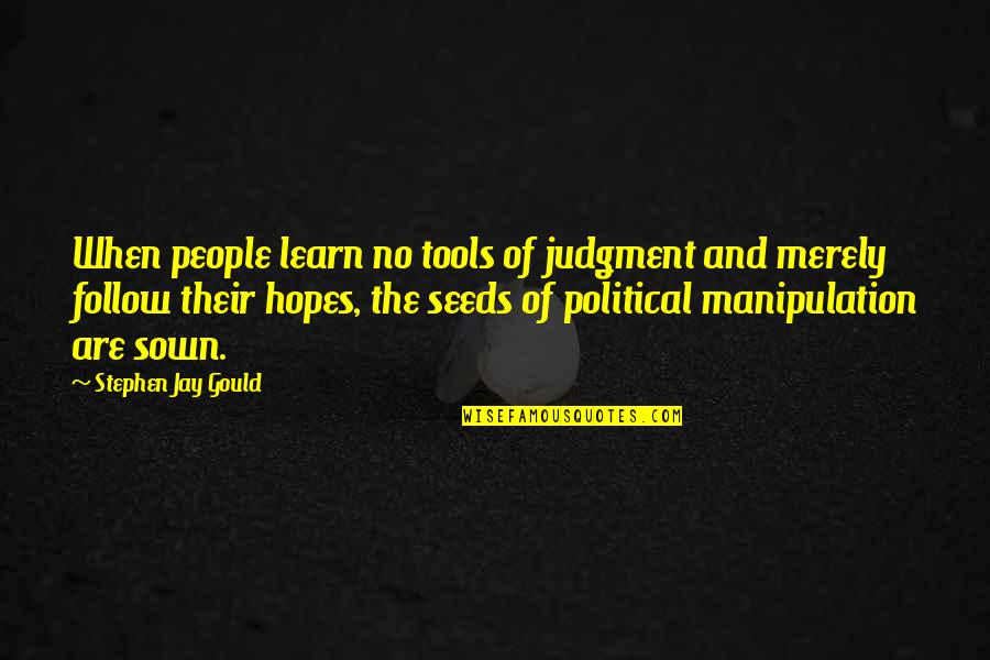 Stephen Jay Gould Quotes By Stephen Jay Gould: When people learn no tools of judgment and Stephen Jay Gould Quotes By Stephen Jay Gould: When people learn no tools of judgment and