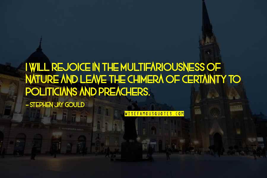 Stephen Jay Gould Quotes By Stephen Jay Gould: I will rejoice in the multifariousness of nature Stephen Jay Gould Quotes By Stephen Jay Gould: I will rejoice in the multifariousness of nature