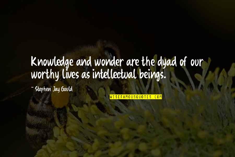 Stephen Jay Gould Quotes By Stephen Jay Gould: Knowledge and wonder are the dyad of our Stephen Jay Gould Quotes By Stephen Jay Gould: Knowledge and wonder are the dyad of our
