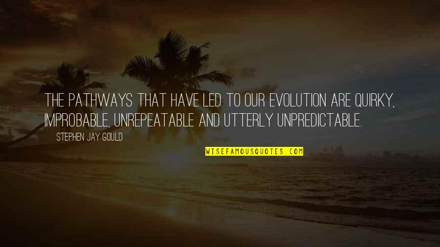 Stephen Jay Gould Quotes By Stephen Jay Gould: The pathways that have led to our evolution Stephen Jay Gould Quotes By Stephen Jay Gould: The pathways that have led to our evolution