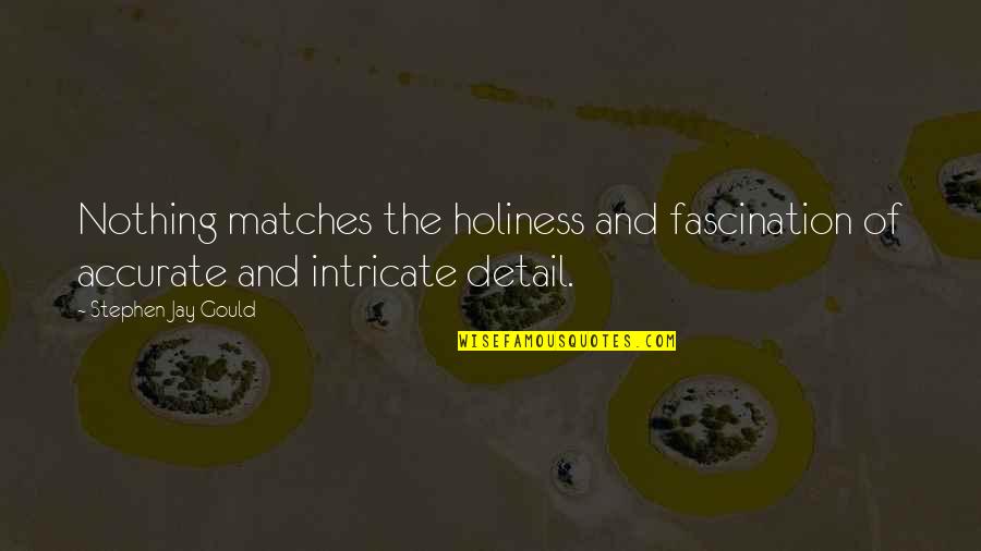 Stephen Jay Gould Quotes By Stephen Jay Gould: Nothing matches the holiness and fascination of accurate
