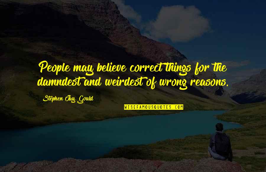 Stephen Jay Gould Quotes By Stephen Jay Gould: People may believe correct things for the damndest