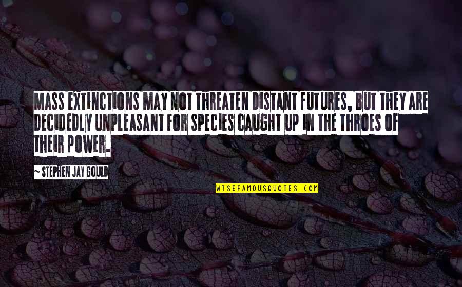 Stephen Jay Gould Quotes By Stephen Jay Gould: Mass extinctions may not threaten distant futures, but Stephen Jay Gould Quotes By Stephen Jay Gould: Mass extinctions may not threaten distant futures, but