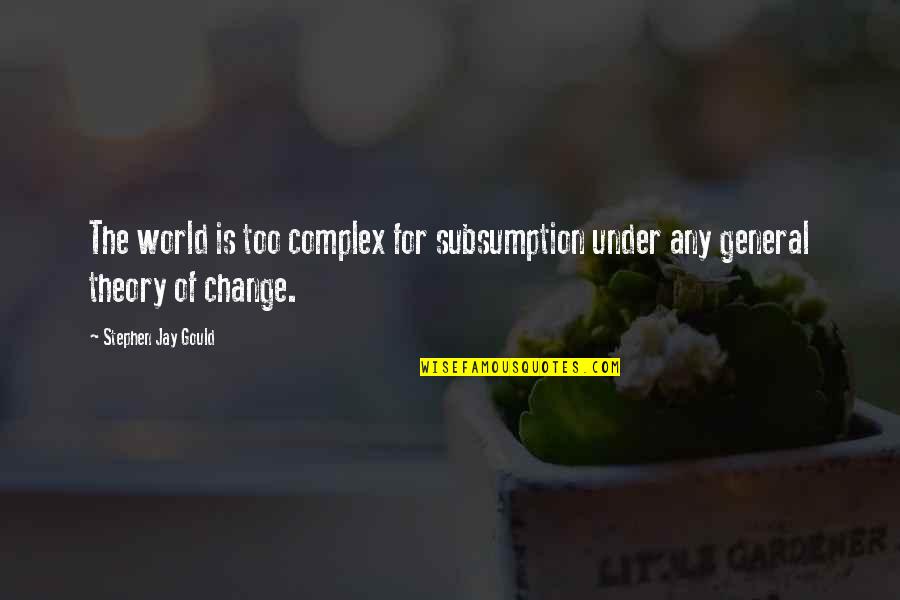 Stephen Jay Gould Quotes By Stephen Jay Gould: The world is too complex for subsumption under Stephen Jay Gould Quotes By Stephen Jay Gould: The world is too complex for subsumption under