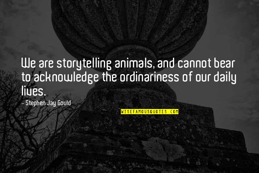 Stephen Jay Gould Quotes By Stephen Jay Gould: We are storytelling animals, and cannot bear to Stephen Jay Gould Quotes By Stephen Jay Gould: We are storytelling animals, and cannot bear to