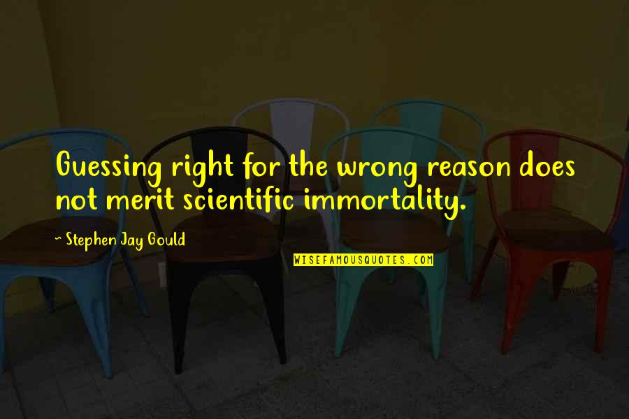 Stephen Jay Gould Quotes By Stephen Jay Gould: Guessing right for the wrong reason does not