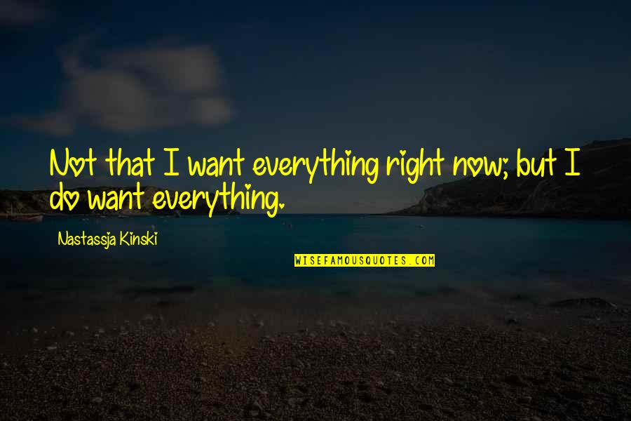 Stephen Jepson Quotes By Nastassja Kinski: Not that I want everything right now; but Stephen Jepson Quotes By Nastassja Kinski: Not that I want everything right now; but