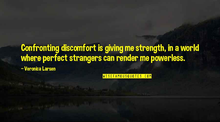 Stephen Jepson Quotes By Veronica Larsen: Confronting discomfort is giving me strength, in a Stephen Jepson Quotes By Veronica Larsen: Confronting discomfort is giving me strength, in a