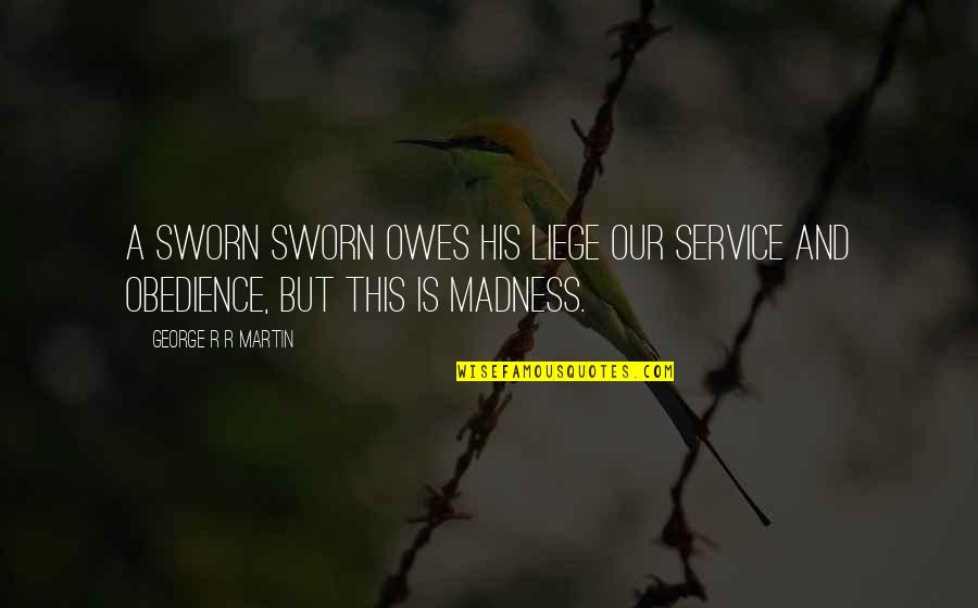 Stephen Kaufer Quotes By George R R Martin: A sworn sworn owes his liege our service Stephen Kaufer Quotes By George R R Martin: A sworn sworn owes his liege our service