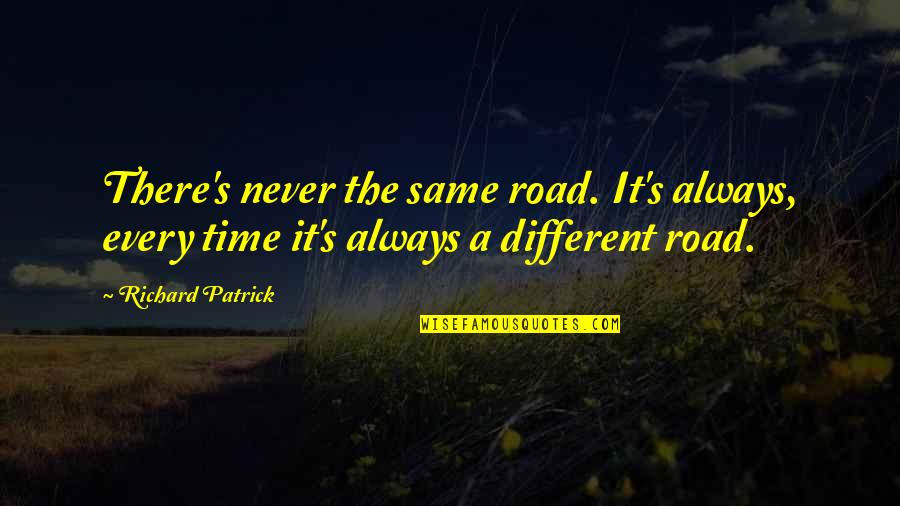 Stephen Kaung Quotes By Richard Patrick: There's never the same road. It's always, every