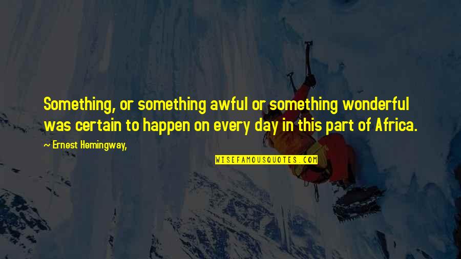 Stephen Kelman Quotes By Ernest Hemingway,: Something, or something awful or something wonderful was Stephen Kelman Quotes By Ernest Hemingway,: Something, or something awful or something wonderful was
