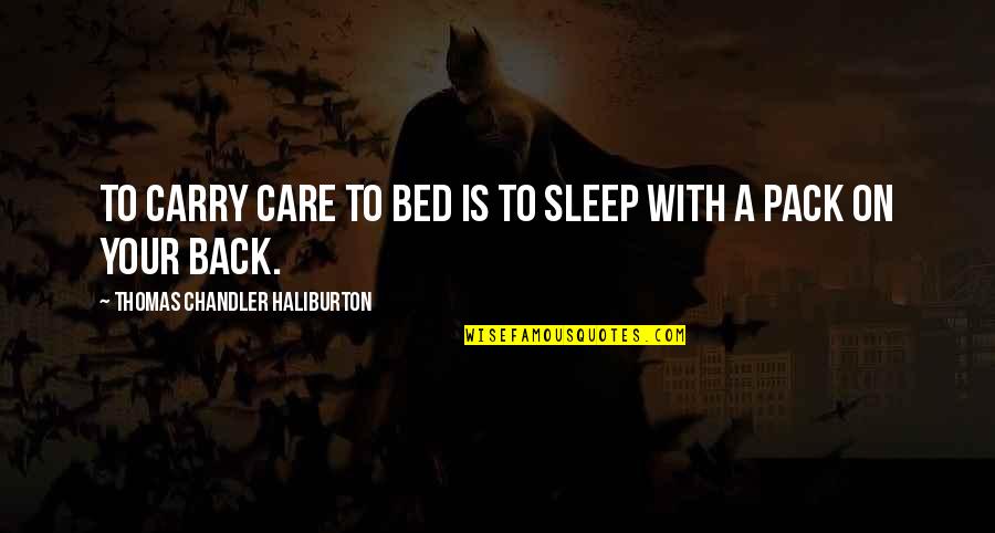 Stephen Kelman Quotes By Thomas Chandler Haliburton: To carry care to bed is to sleep Stephen Kelman Quotes By Thomas Chandler Haliburton: To carry care to bed is to sleep