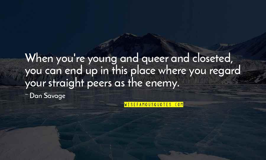 Stephen Kendrick Quotes By Dan Savage: When you're young and queer and closeted, you