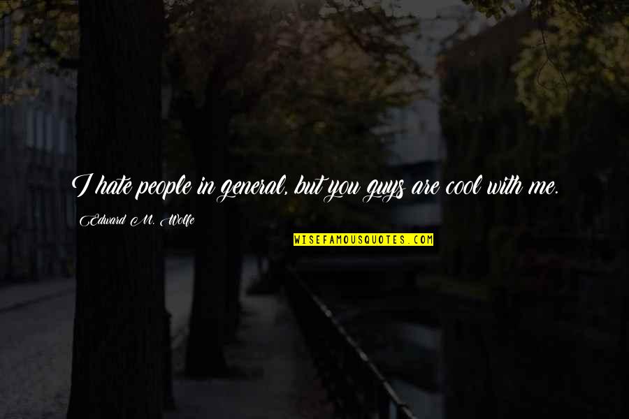 Stephen Keshi Quotes By Edward M. Wolfe: I hate people in general, but you guys Stephen Keshi Quotes By Edward M. Wolfe: I hate people in general, but you guys