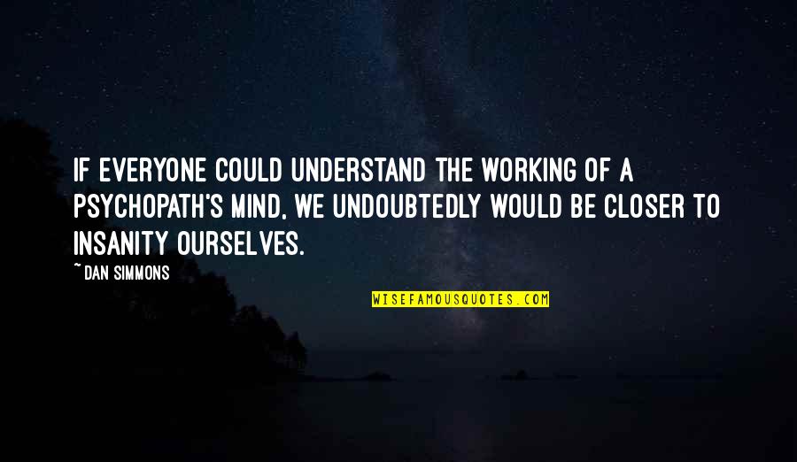 Stephen King Cat Quotes By Dan Simmons: If everyone could understand the working of a Stephen King Cat Quotes By Dan Simmons: If everyone could understand the working of a