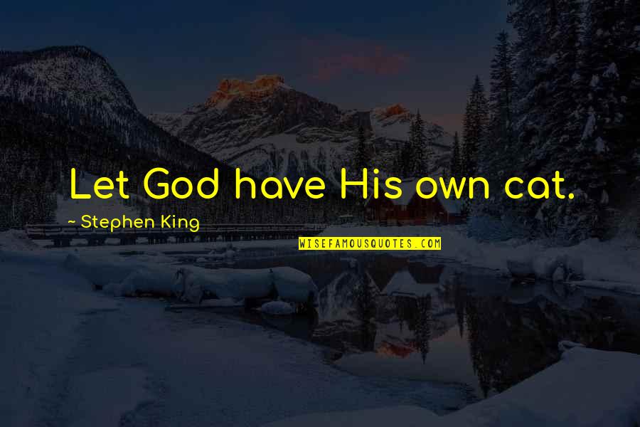 Stephen King Cat Quotes By Stephen King: Let God have His own cat. Stephen King Cat Quotes By Stephen King: Let God have His own cat.