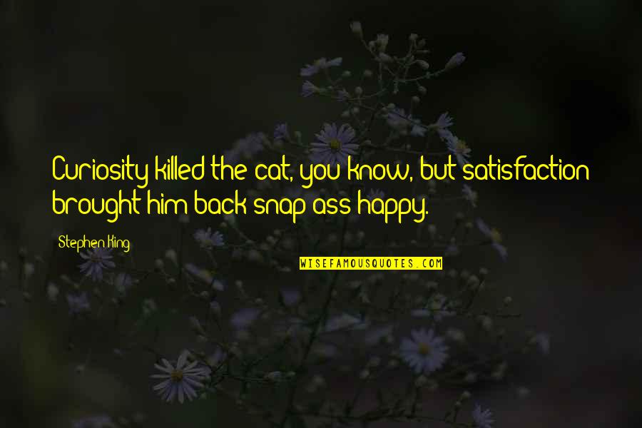 Stephen King Cat Quotes By Stephen King: Curiosity killed the cat, you know, but satisfaction Stephen King Cat Quotes By Stephen King: Curiosity killed the cat, you know, but satisfaction